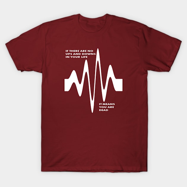 If There Are No Ups and Downs In Life You Are Dead T-Shirt by taiche